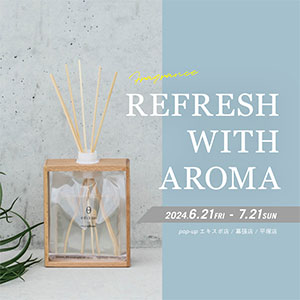 【３店舗限定】REFRESH WITH AROMA POPUP SHOP